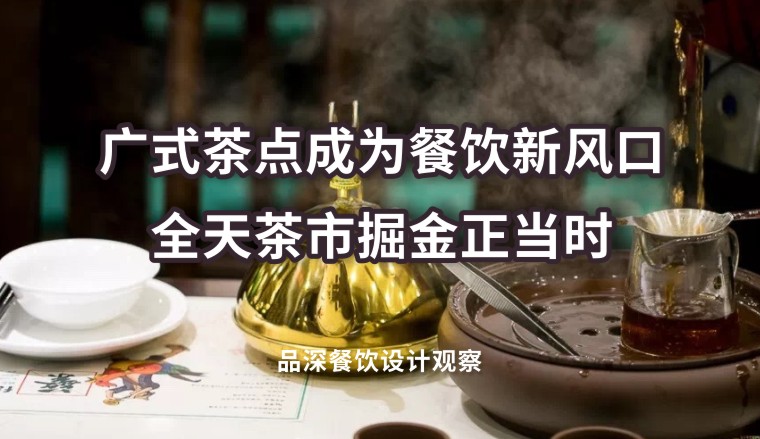 廣式茶點(diǎn)成為餐飲新風(fēng)口，全天茶市掘金正當(dāng)時(shí)